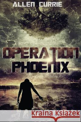 Operation Phoenix Allen Currie 9781505867039 Createspace Independent Publishing Platform