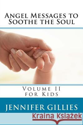 Angel Messages to Soothe the Soul: Volume II for Kids Jennifer Gillies 9781505867787 Createspace