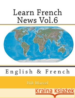 Learn French News Vol.6: English & French Nik Marcel Nik Marcel 9781505868142 Createspace