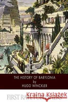 The History of Babylonia Hugo Winckler 9781505870350 Createspace