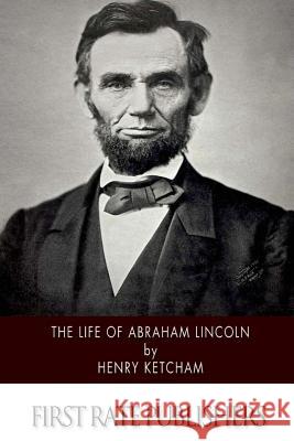 The Life of Abraham Lincoln Henry Ketcham 9781505870831