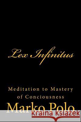 Lex Infinitus: Meditation to Mastery of Conciousness Marko Polo 9781505871845