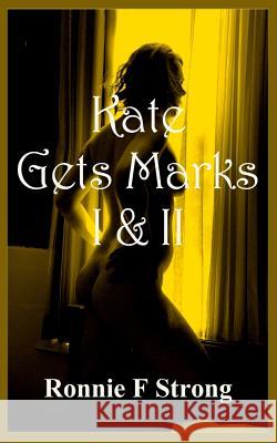 Kate Gets Marks: Parts I and II Ronnie F. Strong 9781505873726