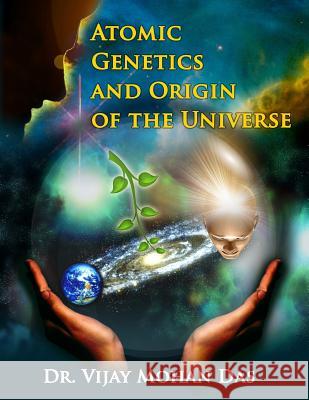 Atomic Genetics And Origin of The Universe Das, Vijay Mohan 9781505874266