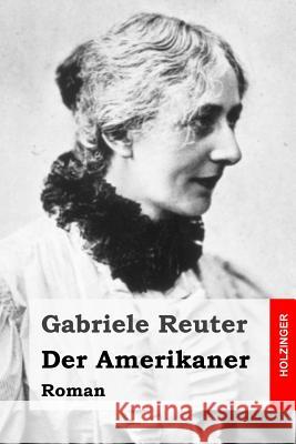 Der Amerikaner: Roman Gabriele Reuter 9781505874730 Createspace