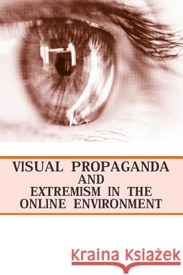 Visual Propaganda and Extremism in the Online Environment U. S. Army War College Press             Strategic Studies Institute 9781505874747