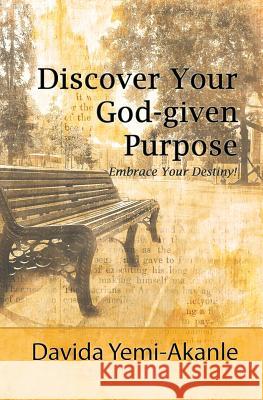 Discover Your God-given Purpose: Embrace Your Destiny Yemi-Akanle, Davida 9781505874983 Createspace