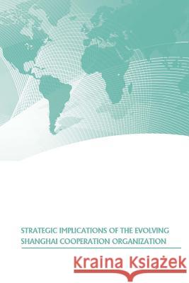 Strategic Implications of the Evolving Shanghai Cooperation Organization U. S. Army War College Press             Strategic Studies Institute 9781505875041