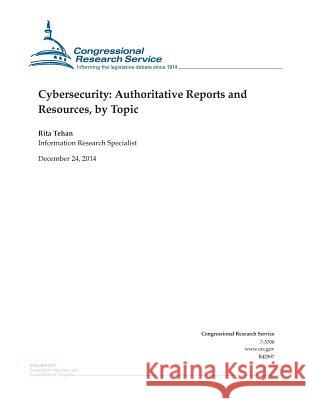 Cybersecurity: Authoritative Reports and Resources, by Topic Congressional Research Service 9781505875492 Createspace