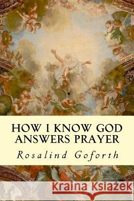 How I Know God Answers Prayer Rosalind Goforth 9781505875607 Createspace