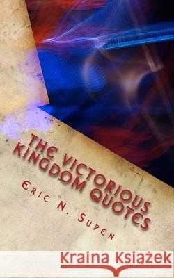 The Victorious Kingdom Quotes: Renew Your Mind - Transform Your Life MR Eric N. Supen 9781505875720 Createspace