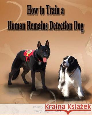 How to Train a Human Remains Detection Dog Christy Juda Tracy C. Sargen 9781505875843 Createspace