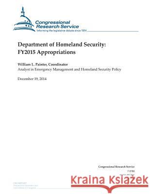 Department of Homeland Security: FY2015 Appropriations Congressional Research Service 9781505877014 Createspace