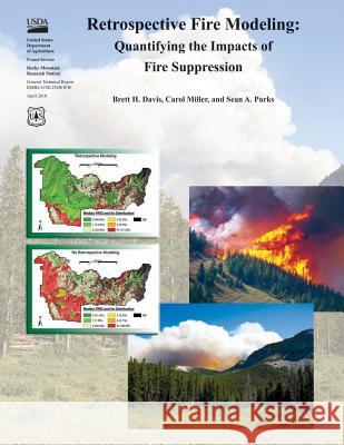 Retrospective Fire Modeling: Quantifying the Impacts of Fire Suppression United States Department of Agriculture 9781505877403 Createspace