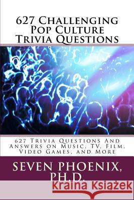 627 Challenging Pop Culture Trivia Questions Ph. D. Seven Phoenix 9781505877953 Createspace