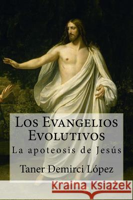 Los Evangelios Evolutivos: La apoteosis de Jesús Demirci Lopez, Taner 9781505878578 Createspace