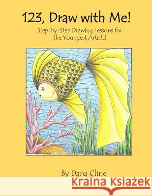 123, Draw with Me!: Step-by-Step Drawing Lessons for the Youngest Artists! Dana E. Cline 9781505880977 Createspace Independent Publishing Platform