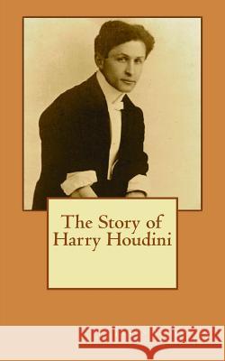 The Story of Harry Houdini James C. Young The New York Times 9781505881073 Createspace