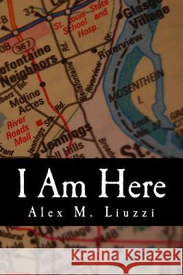 I Am Here Alex M. Liuzzi 9781505881127 Createspace Independent Publishing Platform