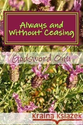 Always and Without Ceasing: Obeying God Consistently Apst Godsword Godswill Onu 9781505881240 Createspace