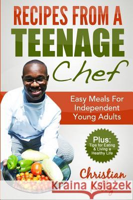 Recipes from a Teenage Chef: Easy meals for independent young adults Kelly, Christian Emmanuel 9781505882063 Createspace
