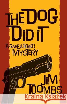 The Dog Did It: A Gabe & Tigger Mystery Jim Toombs 9781505882209