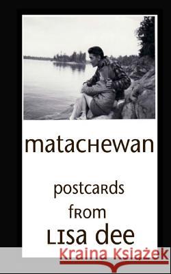 Matachewan: Postcards Lisa Dee 9781505882810 Createspace