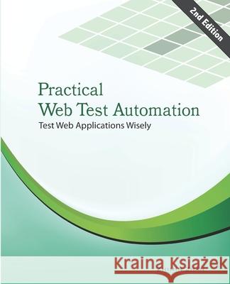 Practical Web Test Automation: Automated test web applications wisely with Selenium WebDriver Zhan, Zhimin 9781505882896 Createspace