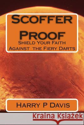 Scoffer Proof: Fireproofing Your Faith Against Atheistic Fire Sir Harry P. Davis 9781505885224