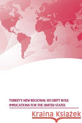 Turkey's New Regional Security Role: Implications for the United States Strategic Studies Institute              U. S. Army War College Press 9781505887044 Createspace