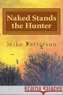 Naked Stands the Hunter Mike Patterson 9781505887259 Createspace