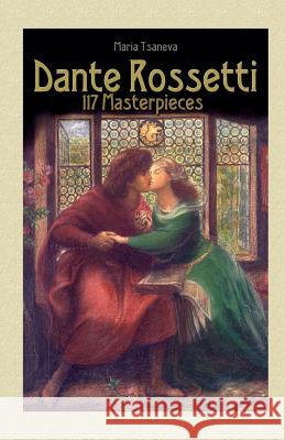 Dante Rossetti: 117 Masterpieces Maria Tsaneva Blago Kirov 9781505887501