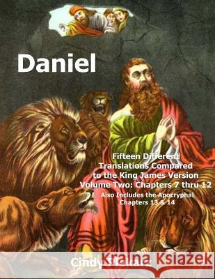 Daniel: Fifteen Different Translations Compared to the King James Version: Volume Two: Chapters 7 thru 12 (Also Included are t Piekarz, Cindy 9781505887624 Createspace