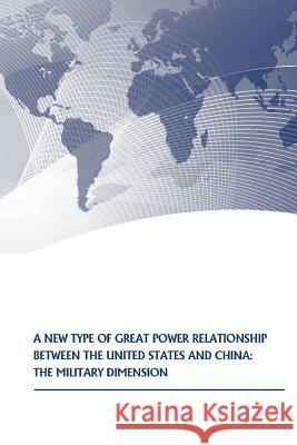 A New Type of Great Power Relationship between the United States and China: The Military Dimension Strategic Studies Institute 9781505887853