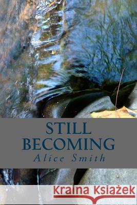 Still Becoming: poems Alice Smith 9781505888331