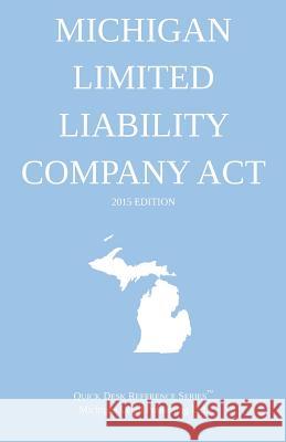 Michigan Limited Liability Company Act; 2015 Edition: Quick Desk Reference Series Michigan Legal Publishing Ltd 9781505889130 Createspace