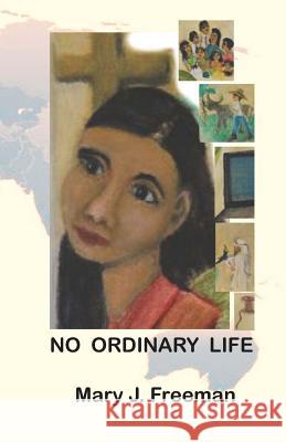 No Ordinary Life Mary J. Freeman 9781505890624 Createspace