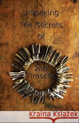 Unlocking The Secrets Of 2 Timothy Brother Jon 9781505892895 Createspace