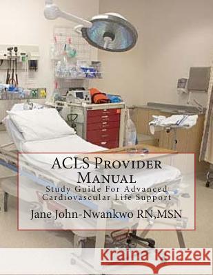 ACLS Provider Manual: Study Guide For Advanced Cardiovascular Life Support John-Nwankwo Rn, Msn Jane 9781505893854 Createspace