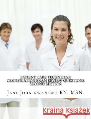 Patient Care Technician Certification Exam Review Questions: PCT Exam Prep Msn Jane John-Nwankw 9781505894776 Createspace