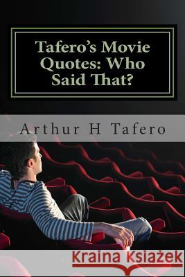 Tafero's Movie Quotes: Who Said That?: 200 Quotes From Famous Films Tafero, Arthur H. 9781505894806