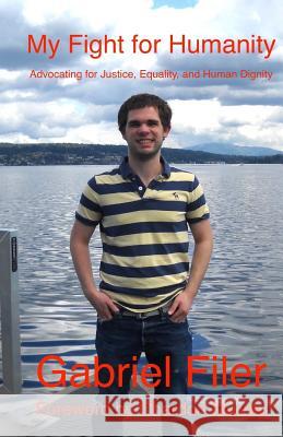 My Fight for Humanity: Advocating for Justice, Equality, and Human Dignity Gabriel Filer Chardon Murray 9781505895629 Createspace