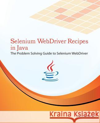 Selenium WebDriver Recipes in Java: The problem solving guide to Selenium WebDriver in Java Zhan, Zhimin 9781505895933
