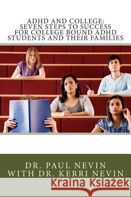 ADHD and College: Seven Steps to Success For College Bound ADHD Students and Their Families Nevin, Paul 9781505896299 Createspace