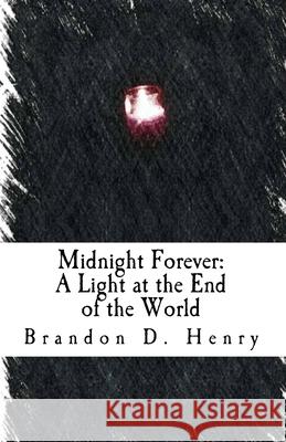 Midnight Forever: A Light at the End of the World Brandon D. Henry 9781505896541 Createspace