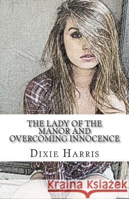 The Lady of the Manor: Overcoming Innocence Dixie Harris 9781505896879
