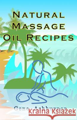 Natural Massage Oil Recipes Gene Ashburner 9781505898286 Createspace