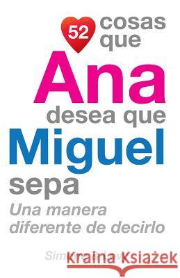 52 Cosas Que Ana Desea Que Miguel Sepa: Una Manera Diferente de Decirlo J. L. Leyva Simone                                   Jay Ed. Levy 9781505899030 Createspace
