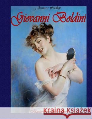 Giovanni Boldini: Masterpieces in Colour Jessica Findley 9781505899436 Createspace