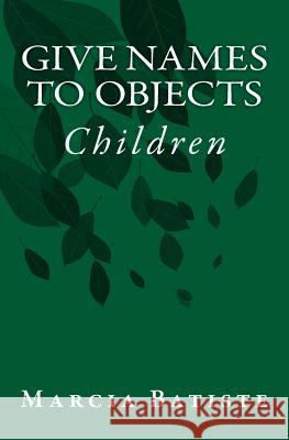 Give Names to Objects: Children Marcia Batiste Smith Wilson 9781505900934 Createspace